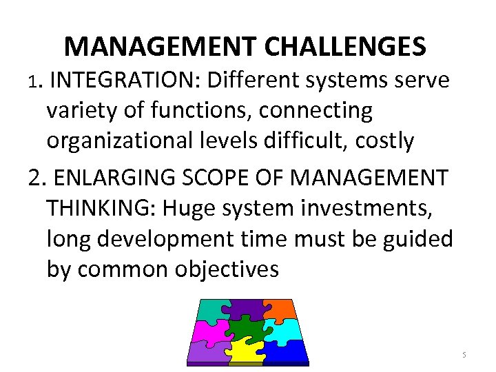 MANAGEMENT CHALLENGES 1. INTEGRATION: Different systems serve variety of functions, connecting organizational levels difficult,