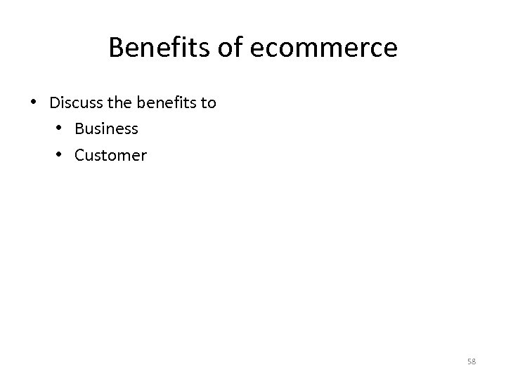 Benefits of ecommerce • Discuss the benefits to • Business • Customer 58 