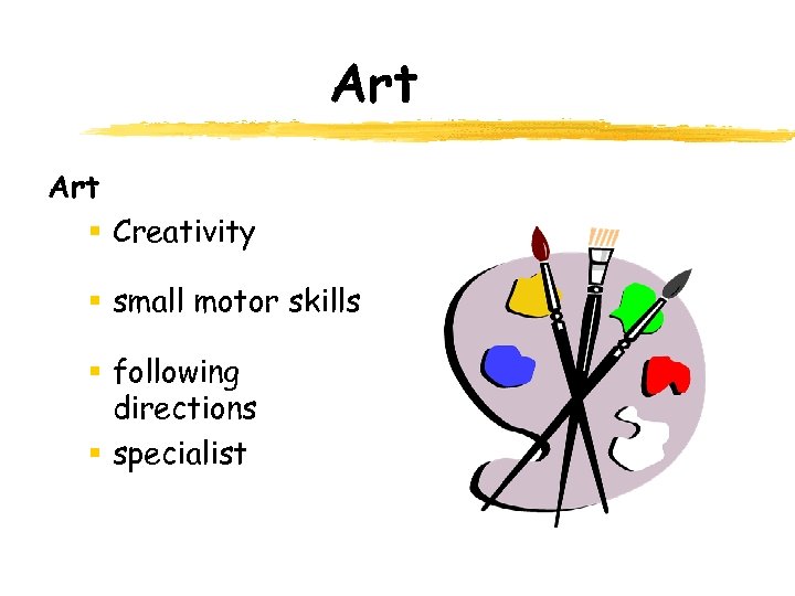 Art § Creativity § small motor skills § following directions § specialist 