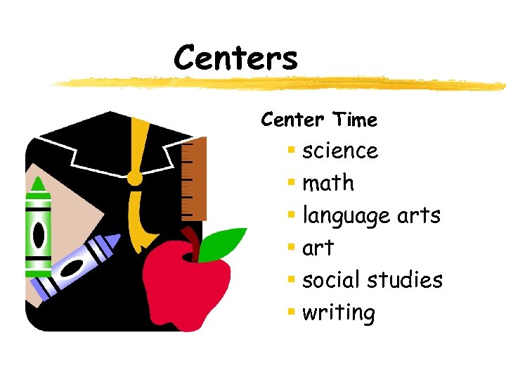 Centers Center Time § science § math § language arts § art § social
