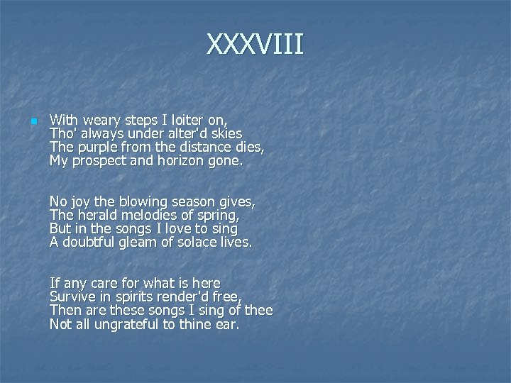 XXXVIII n With weary steps I loiter on, Tho' always under alter'd skies The