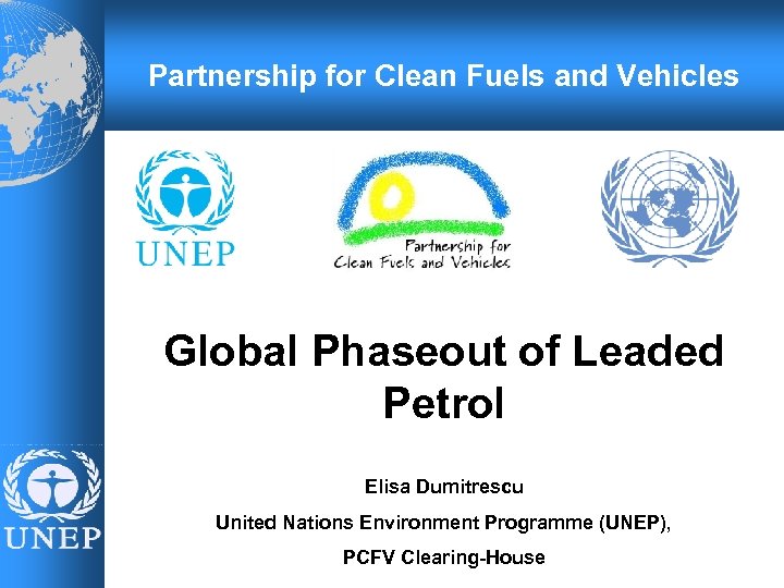 Partnership for Clean Fuels and Vehicles Global Phaseout of Leaded Petrol Elisa Dumitrescu United