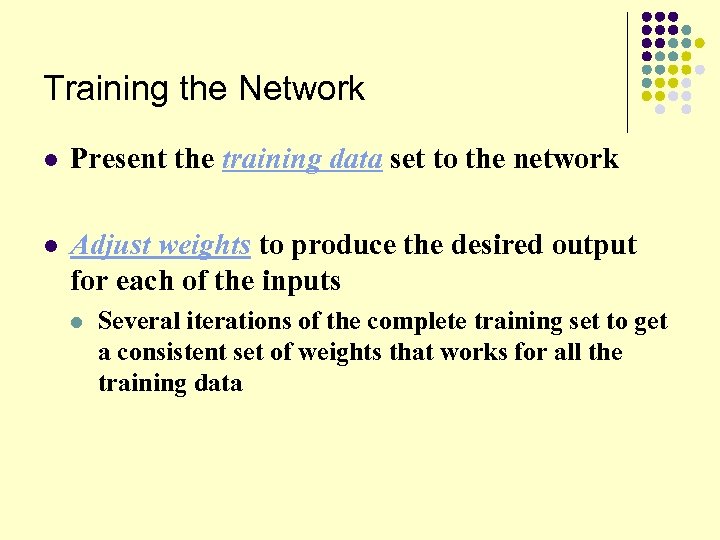 Training the Network l Present the training data set to the network l Adjust