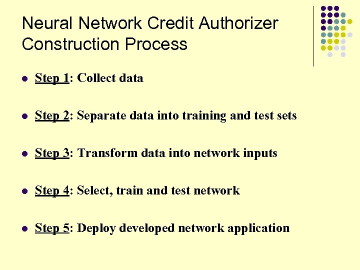 Neural Network Credit Authorizer Construction Process l Step 1: Collect data l Step 2: