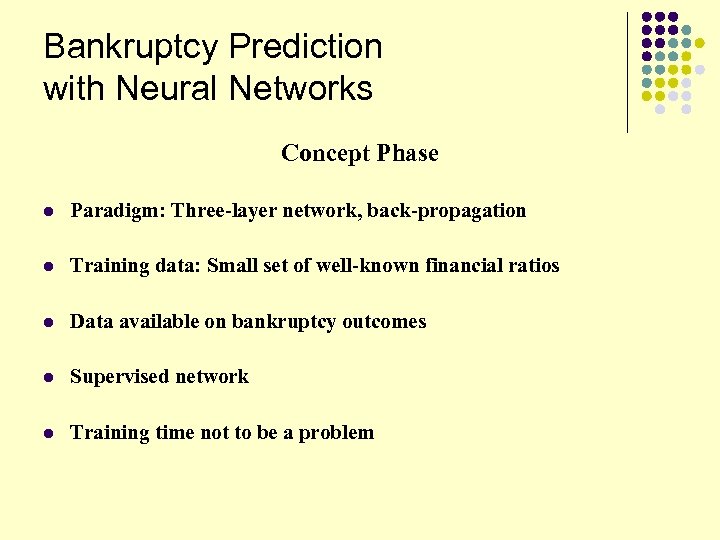 Bankruptcy Prediction with Neural Networks Concept Phase l Paradigm: Three-layer network, back-propagation l Training