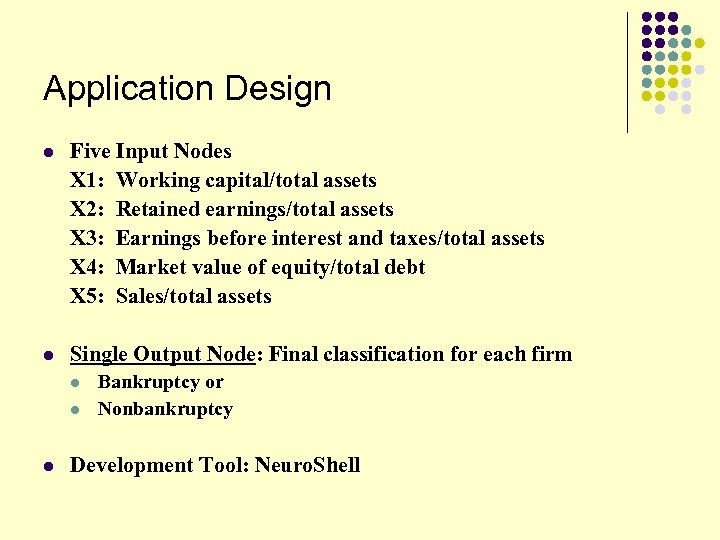 Application Design l Five Input Nodes X 1: Working capital/total assets X 2: Retained