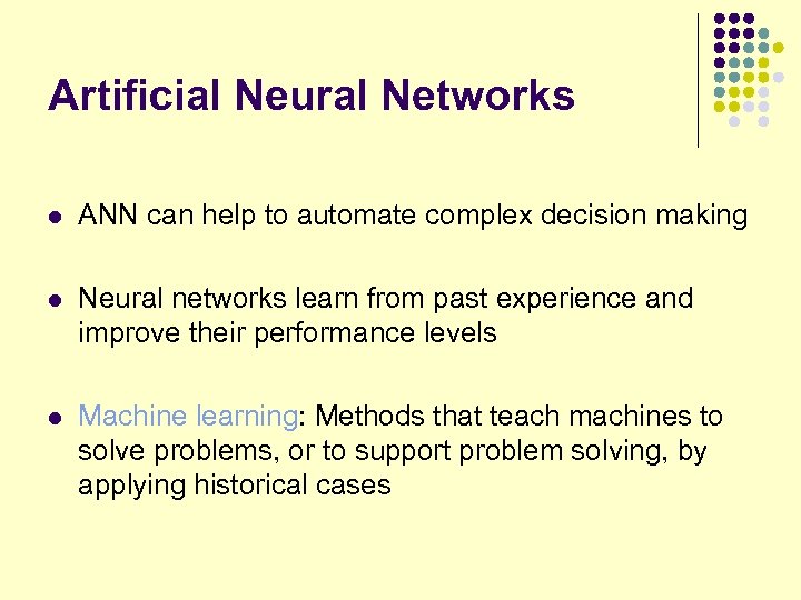 Artificial Neural Networks l ANN can help to automate complex decision making l Neural