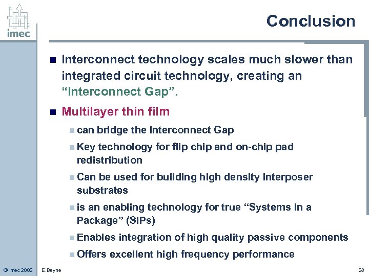 Conclusion n Interconnect technology scales much slower than integrated circuit technology, creating an “Interconnect