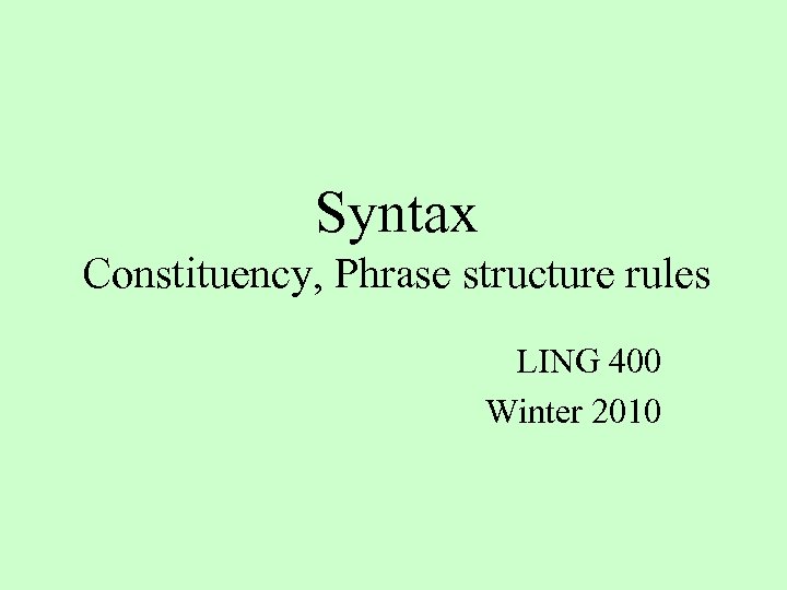 Syntax Constituency, Phrase structure rules LING 400 Winter 2010 