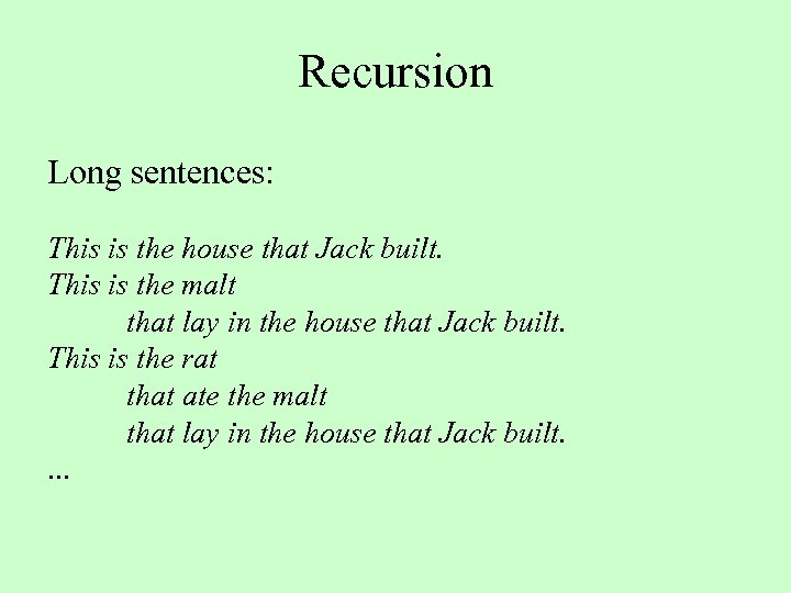 Recursion Long sentences: This is the house that Jack built. This is the malt