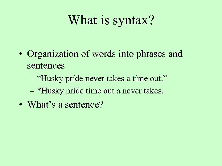 What is syntax? • Organization of words into phrases and sentences – “Husky pride