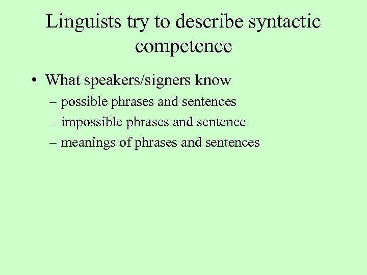 Linguists try to describe syntactic competence • What speakers/signers know – possible phrases and