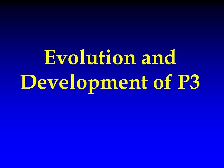 Evolution and Development of P 3 