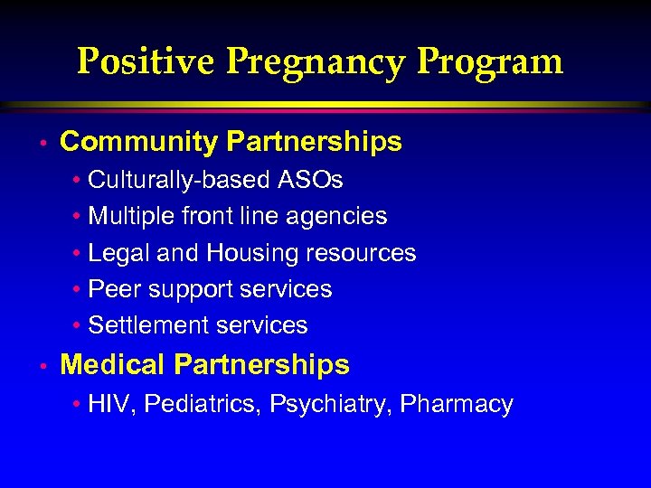 Positive Pregnancy Program • Community Partnerships • Culturally-based ASOs • Multiple front line agencies