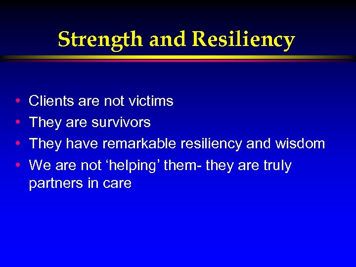 Strength and Resiliency • • Clients are not victims They are survivors They have