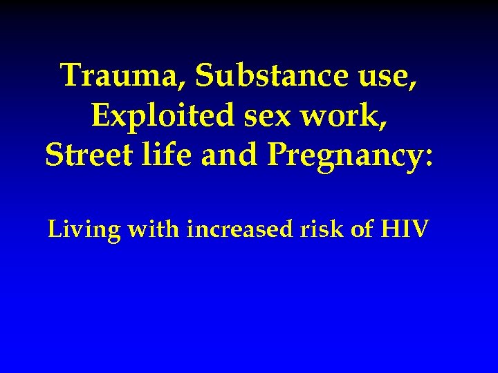 Trauma, Substance use, Exploited sex work, Street life and Pregnancy: Living with increased risk