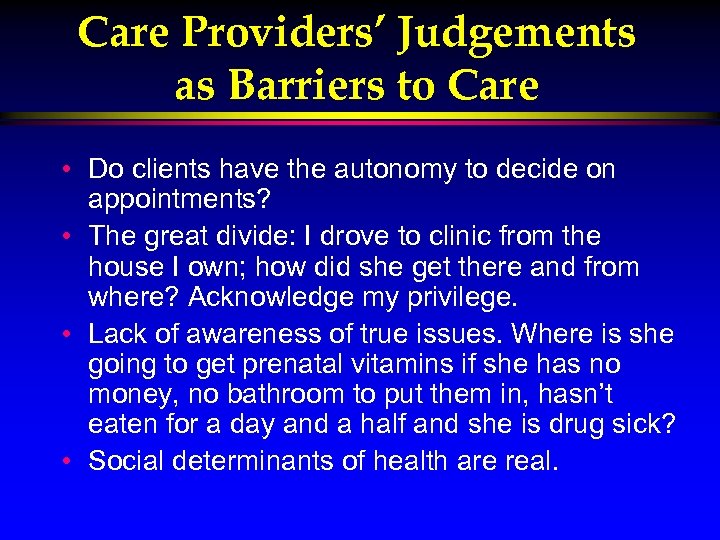 Care Providers’ Judgements as Barriers to Care • Do clients have the autonomy to