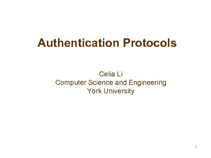 Authentication Protocols Celia Li Computer Science and Engineering York University 1 