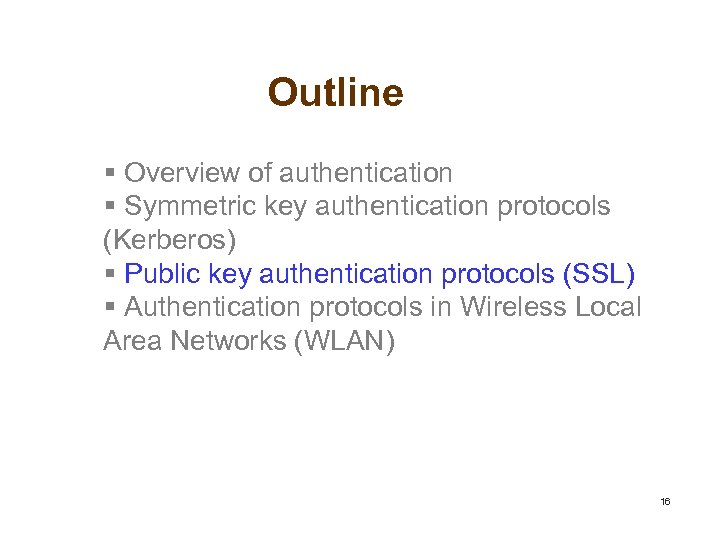 Outline § Overview of authentication § Symmetric key authentication protocols (Kerberos) § Public key