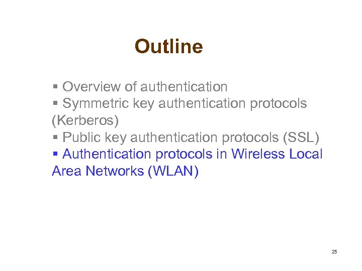 Outline § Overview of authentication § Symmetric key authentication protocols (Kerberos) § Public key