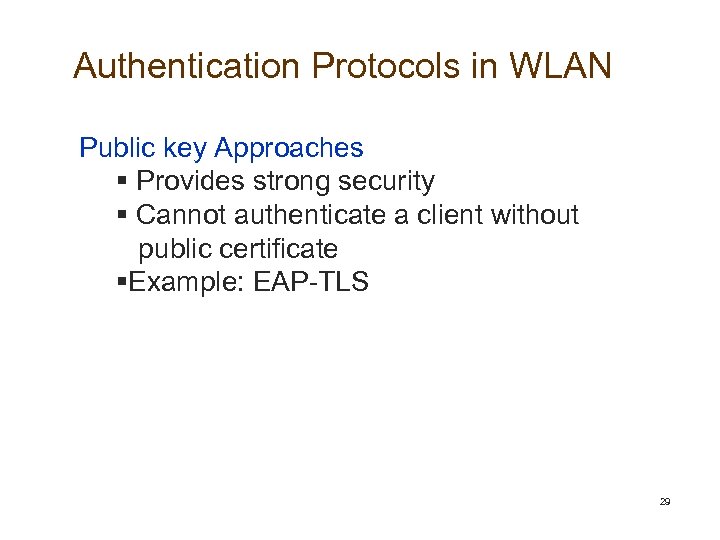 Authentication Protocols in WLAN Public key Approaches § Provides strong security § Cannot authenticate