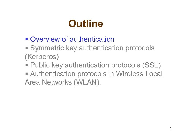 Outline § Overview of authentication § Symmetric key authentication protocols (Kerberos) § Public key