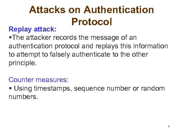 Attacks on Authentication Protocol Replay attack: §The attacker records the message of an authentication