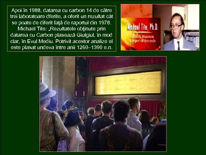 Apoi în 1988, datarea cu carbon 14 de către trei laboratoare dferite, a oferit