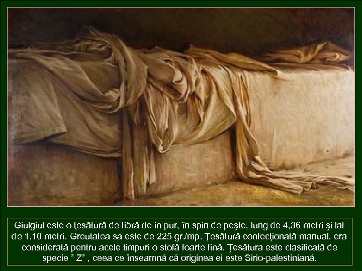 Giulgiul este o ţesătură de fibră de in pur, în spin de peşte, lung