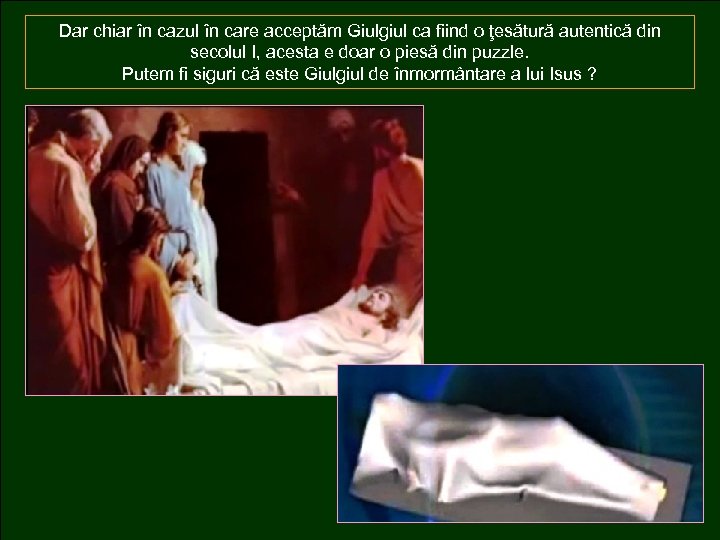 Dar chiar în cazul în care acceptăm Giulgiul ca fiind o ţesătură autentică din