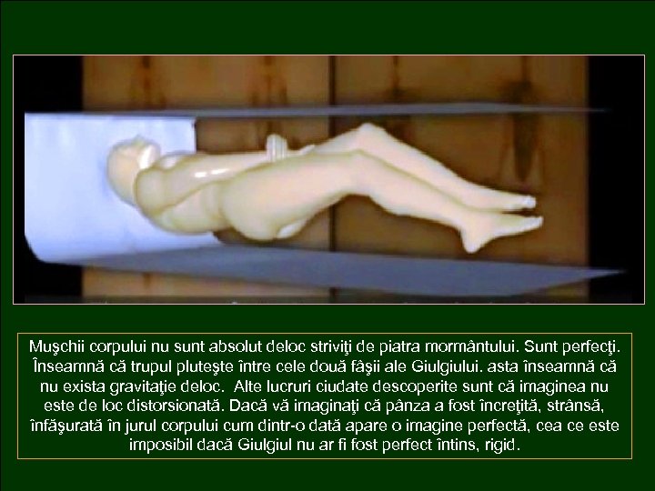 Muşchii corpului nu sunt absolut deloc striviţi de piatra mormântului. Sunt perfecţi. Înseamnă că