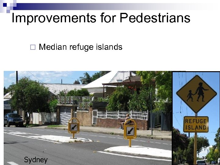 Improvements for Pedestrians ¨ Median refuge islands Sydney 33 