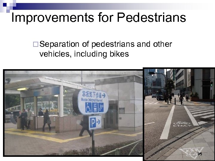 Improvements for Pedestrians ¨ Separation of pedestrians and other vehicles, including bikes 35 