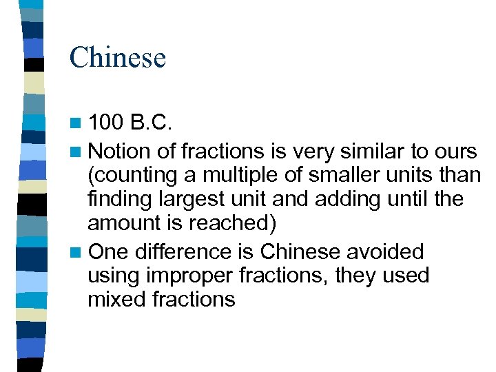 Chinese n 100 B. C. n Notion of fractions is very similar to ours