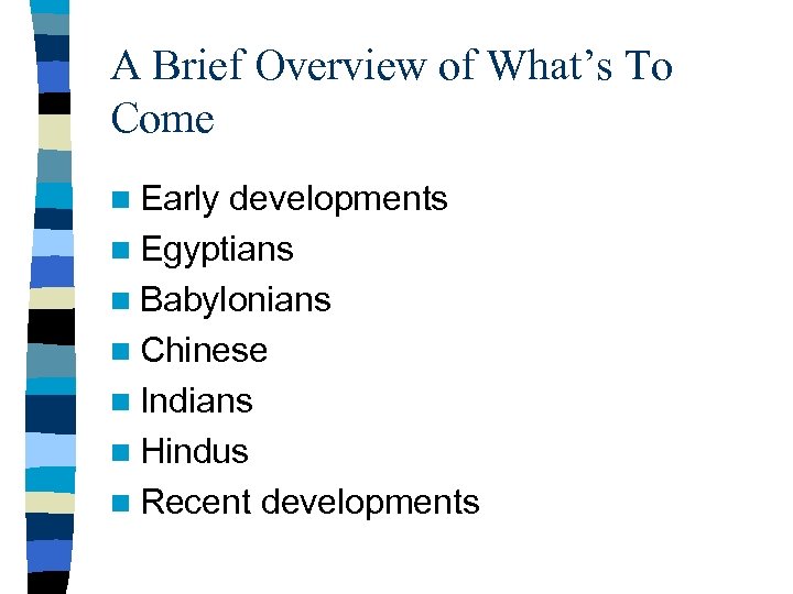 A Brief Overview of What’s To Come n Early developments n Egyptians n Babylonians