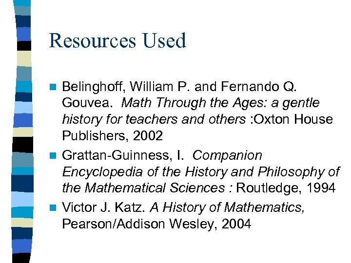 Resources Used Belinghoff, William P. and Fernando Q. Gouvea. Math Through the Ages: a