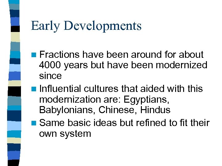 Early Developments n Fractions have been around for about 4000 years but have been