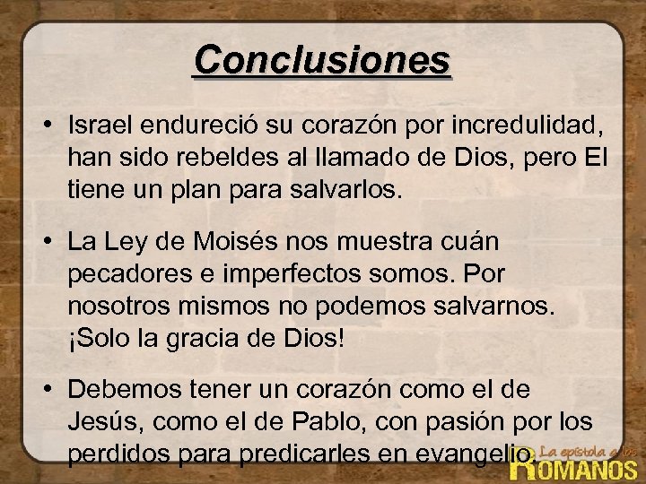 Conclusiones • Israel endureció su corazón por incredulidad, han sido rebeldes al llamado de