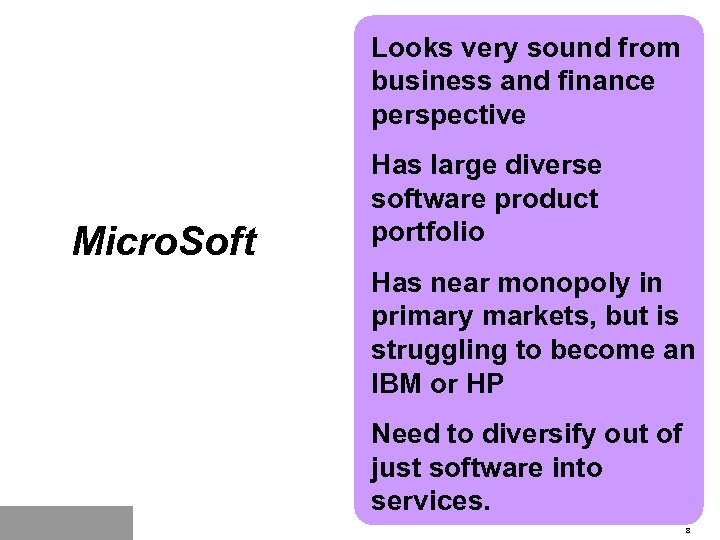 Looks very sound from business and finance perspective Micro. Soft Has large diverse software