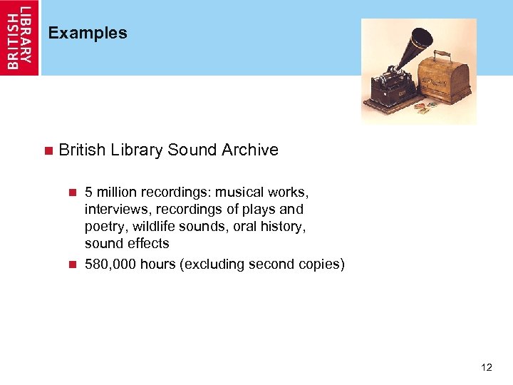 Examples n British Library Sound Archive 5 million recordings: musical works, interviews, recordings of