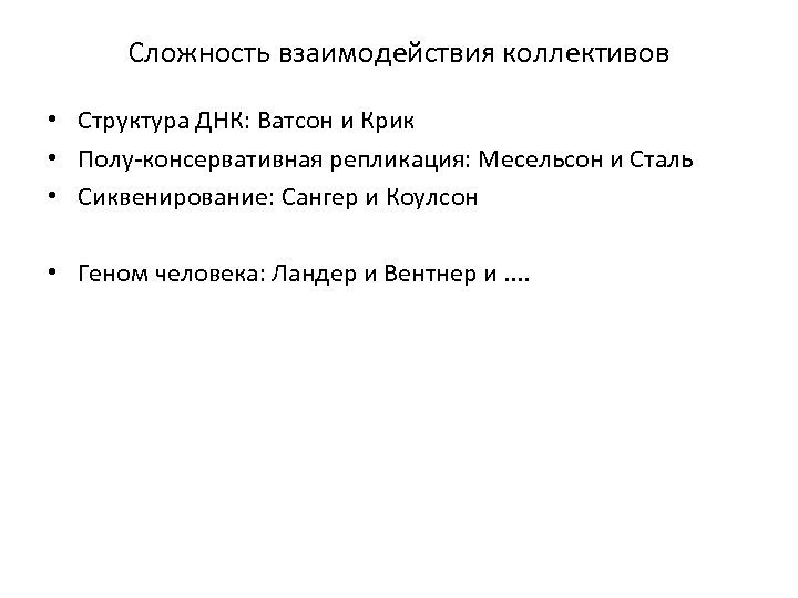 Сложность взаимодействия коллективов • Структура ДНК: Ватсон и Крик • Полу-консервативная репликация: Месельсон и