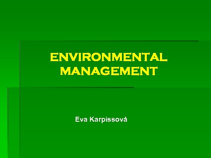 ENVIRONMENTAL MANAGEMENT Eva Karpissová 