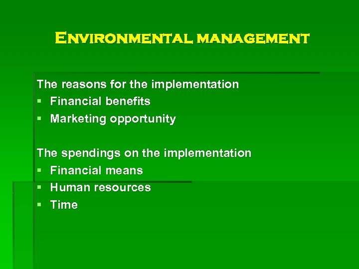 Environmental management The reasons for the implementation § Financial benefits § Marketing opportunity The