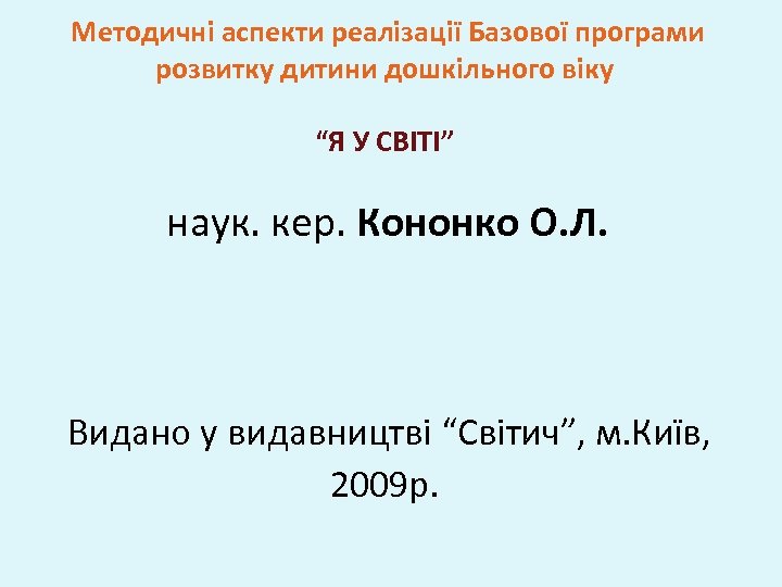 Методичні аспекти реалізації Базової програми розвитку дитини дошкільного віку “Я У СВІТІ” наук. кер.