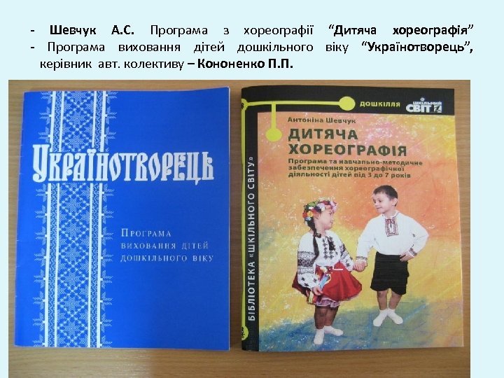 - Шевчук А. С. Програма з хореографії “Дитяча хореографія” - Програма виховання дітей дошкільного
