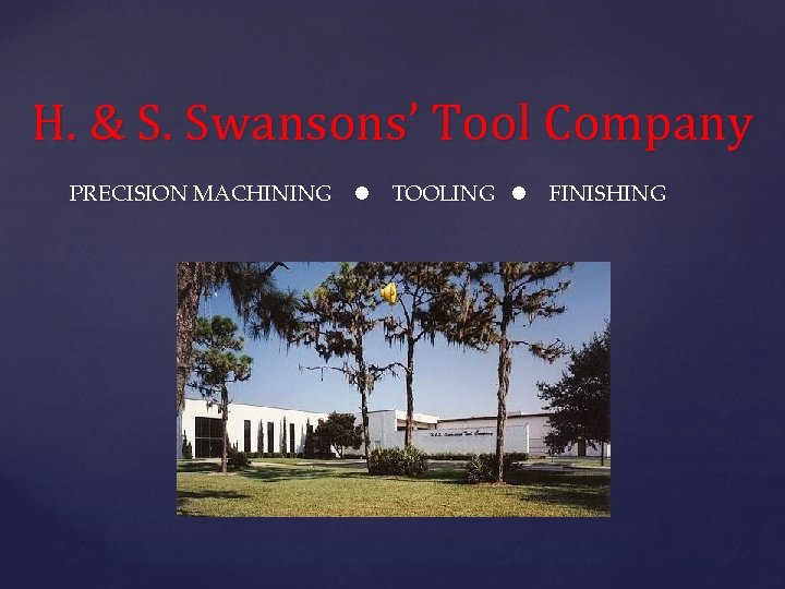 H. & S. Swansons’ Tool Company PRECISION MACHINING l TOOLING l FINISHING 