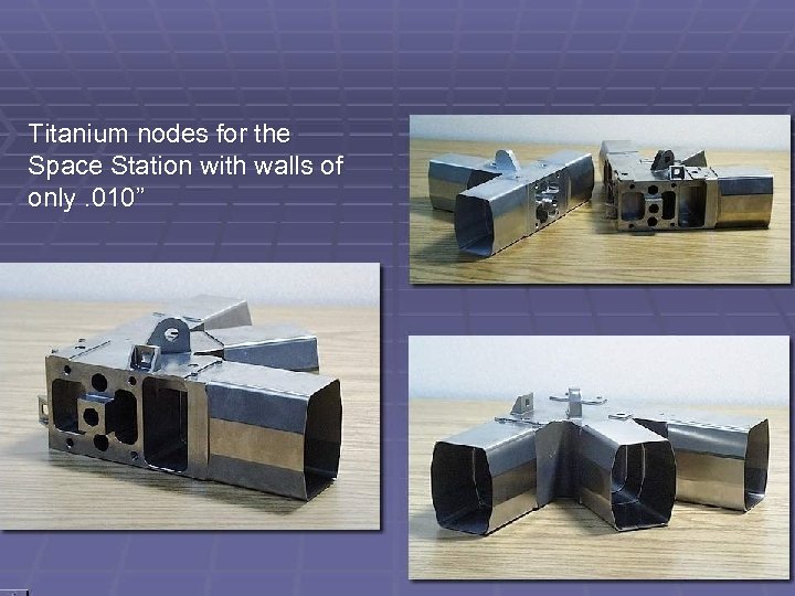 Titanium nodes for the Space Station with walls of only. 010” 