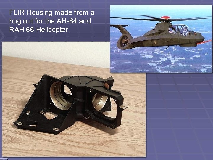 FLIR Housing made from a hog out for the AH-64 and RAH 66 Helicopter.