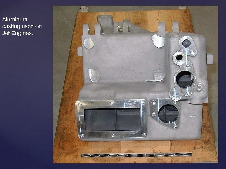Aluminum casting used on Jet Engines. 
