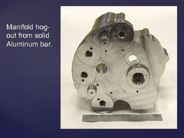 Manifold hogout from solid Aluminum bar. 